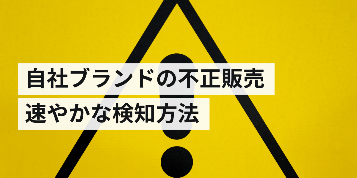 自社ブランドの不正販売を速やかに検知する方法を徹底解説