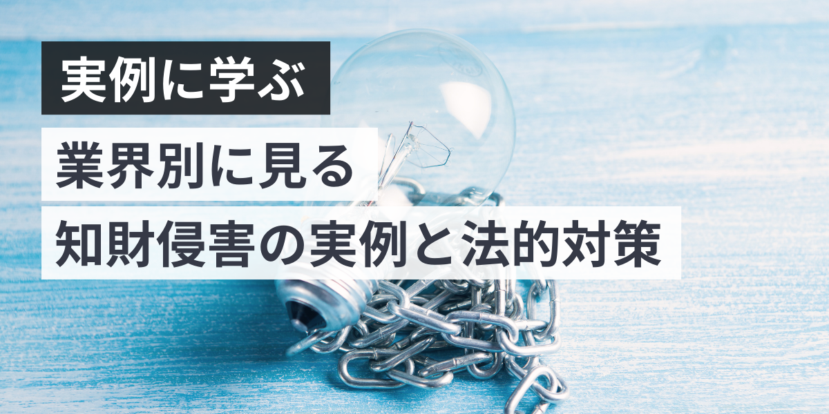 【実例に学ぶ】業界別に見る知財侵害の実例と企業の法的対策